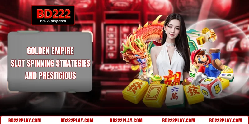 Golden Empire - Slot Spinning Strategies And Prestigious