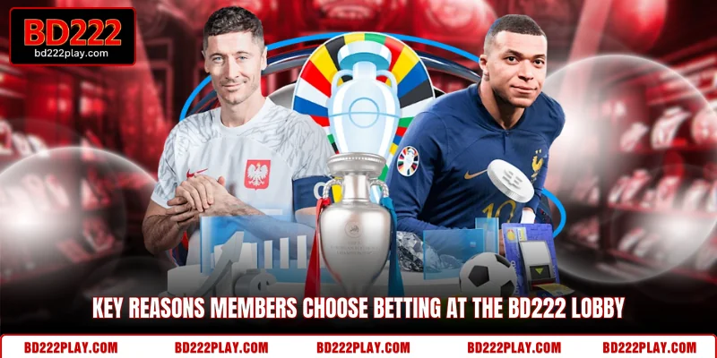 Key reasons members choose betting at the BD222 lobby