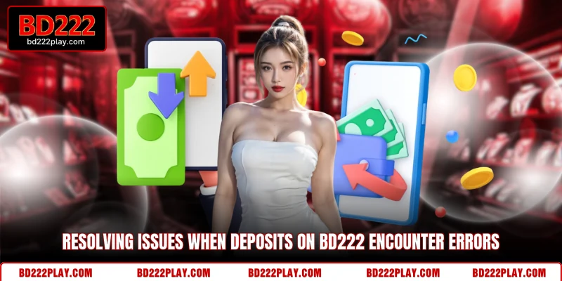 Resolving issues when deposits on BD222 encounter errors