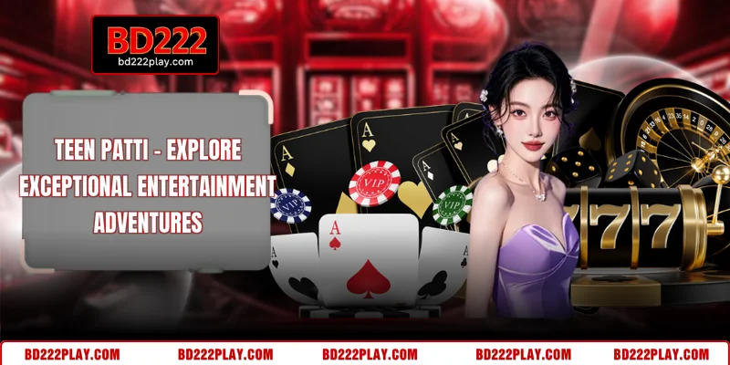 Teen Patti - Explore Exceptional Entertainment Adventures