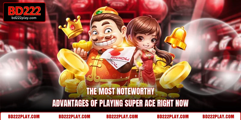The most noteworthy advantages of playing Super Ace right now