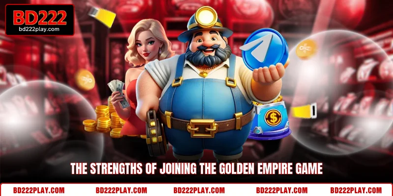 The strengths of joining the Golden Empire game