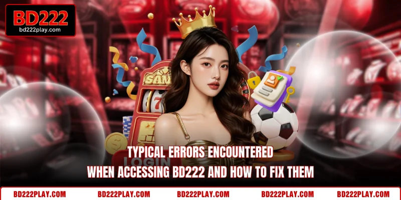 Typical errors encountered when accessing BD222 and how to fix them